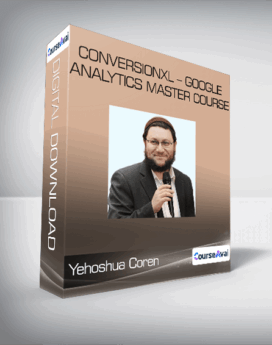 Yehoshua Coren - Conversionxl - Google Analytics Master Course