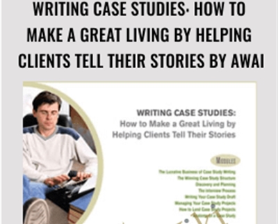 Writing Case Studies: How to Make a Great Living by Helping Clients Tell Their Stories