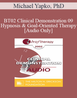 [Audio Only] BT02 Clinical Demonstration 09 - Hypnosis and Goal-Oriented Therapy - Michael Yapko, PhD