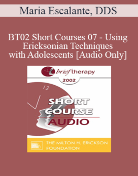 [Audio Only] BT02 Short Courses 07 - Using Ericksonian Techniques with Adolescents - Maria Escalante, DDS