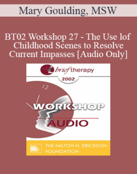 [Audio Only] BT02 Workshop 27 - The Use of Childhood Scenes to Resolve Current Impasses: A Demonstration - Mary Goulding, MSW