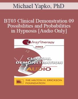 [Audio Only] BT03 Clinical Demonstration 09 - Possibilities and Probabilities in Hypnosis - Michael Yapko, PhD
