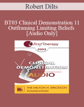 [Audio Only] BT03 Clinical Demonstration 11 - Outframing Limiting Beliefs - Robert Dilts