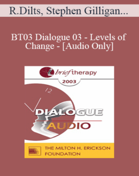 [Audio Only] BT03 Dialogue 03 - Levels of Change - Robert Dilts, Stephen Gilligan, PhD