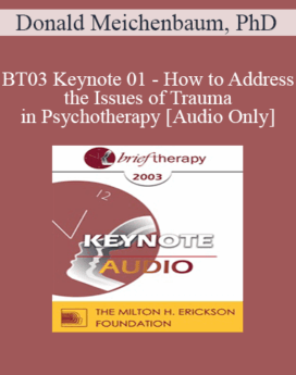 [Audio Only] BT03 Keynote 01 - How to Address the Issues of Trauma in Psychotherapy: A Constructive Narrative Perspective - Donald Meichenbaum, PhD