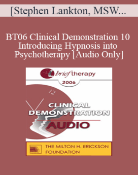 [Audio Only] BT06 Clinical Demonstration 10 - Introducing Hypnosis into Psychotherapy - Stephen Lankton, MSW, DAHB