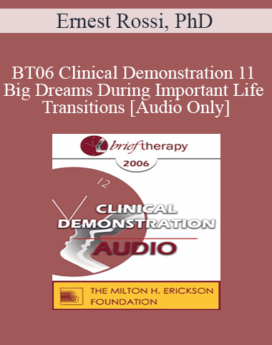 [Audio Only] BT06 Clinical Demonstration 11 - Big Dreams During Important Life Transitions - Ernest Rossi, PhD