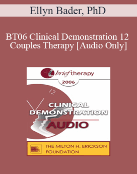 [Audio Only] BT06 Clinical Demonstration 12 - Couples Therapy: Dismantling Negative Projections - Ellyn Bader, PhD
