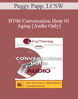 [Audio Only] BT06 Conversation Hour 01 - Aging - Peggy Papp, LCSW