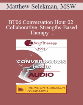 [Audio Only] BT06 Conversation Hour 02 - Collaborative, Strengths-Based Therapy with Self-Harming Adolescents & Their Families - Matthew Selekman, MS
