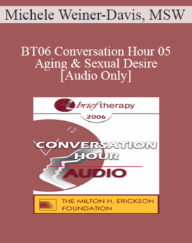 [Audio Only] BT06 Conversation Hour 05 - Aging & Sexual Desire - Michele Weiner-Davis, MSW