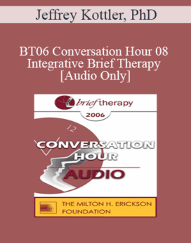 [Audio Only] BT06 Conversation Hour 08 - Integrative Brief Therapy: Use of Self - Jeffrey Kottler, PhD
