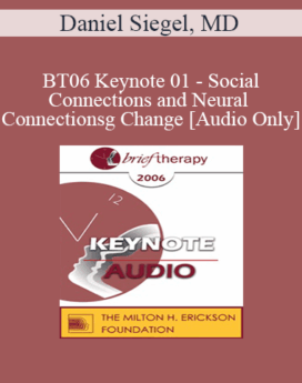 [Audio Only] BT06 Keynote 01 - Social Connections and Neural Connections: How Promoting Neural Integration Can Make Brief Encounters into Lasting Change - Daniel Siegel, MD
