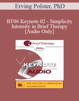 [Audio Only] BT06 Keynote 02 - Simplicity and Intensity in Brief Therapy: A Clinical Demonstration - Erving Polster, PhD