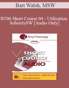 [Audio Only] BT06 Short Course 04 - Utilization Sobriety: Incorporating the Essence of Body-Mind Communication for Brief Individualized Substance Abuse Treatment - Bart Walsh, MSW
