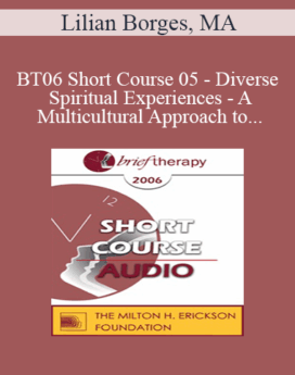 [Audio Only] BT06 Short Course 05 - Diverse Spiritual Experiences - A Multicultural Approach to Utilize Spirituality in Brief Therapy - Lilian Borges, MA