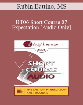 [Audio Only] BT06 Short Course 07 - Expectation: The Principles and Practice of Very Brief Therapy - Rubin Battino, MS
