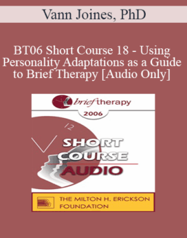 [Audio Only] BT06 Short Course 18 - Using Personality Adaptations as a Guide to Brief Therapy - Vann Joines, PhD