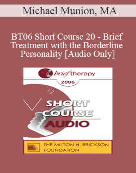 [Audio Only] BT06 Short Course 20 - Brief Treatment with the Borderline Personality - Michael Munion, MA