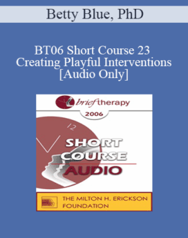 [Audio Only] BT06 Short Course 23 - Creating Playful Interventions: A Trance-Sending Approach Toward Therapeutic Coping - Betty Blue, PhD