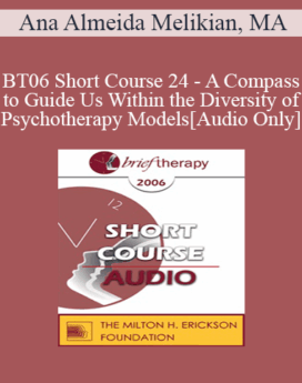 [Audio Only] BT06 Short Course 24 - A Compass to Guide Us Within the Diversity of Psychotherapy Models - Ana Almeida Melikian, MA