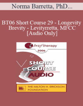 [Audio Only] BT06 Short Course 29 - Longevity - Brevity - Levity: Working Briefly with the 65 plus Crowd - Norma Barretta, PhD, and Philip Barretta, MFCC