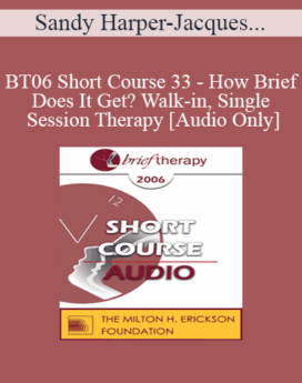 [Audio Only] BT06 Short Course 33 - How Brief Does It Get? Walk-in, Single Session Therapy - Sandy Harper-Jacques, MN; Nancy McElheran, MN; Arnold Slive, PhD; Maureen Leahey, PhD