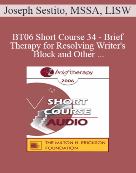 [Audio Only] BT06 Short Course 34 - Brief Therapy for Resolving Writer's Block and Other Creative Dilemmas - Joseph Sestito, MSSA, LISW