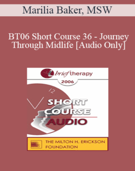 [Audio Only] BT06 Short Course 36 - Journey Through Midlife: Yours and Your Clients - Are You Ready? - Marilia Baker, MSW