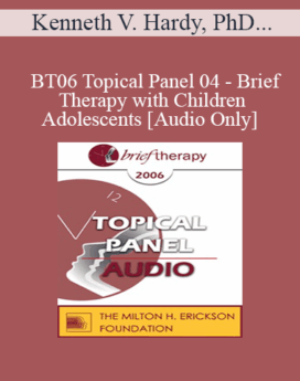 [Audio Only] BT06 Topical Panel 04 - Brief Therapy with Children & Adolescents - Kenneth V. Hardy, PhD, Cloé Madanes, Lic Psic, HDL, Peggy Papp, ACSW, Matthew Selekman, MSW