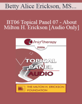 [Audio Only] BT06 Topical Panel 07 - About Milton H. Erickson - Betty Alice Erickson, MS, Stephen Gilligan, PhD, Stephen Lankton, MSW, DAHB, Ernest Rossi, PhD