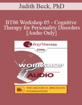 [Audio Only] BT06 Workshop 05 - Cognitive Therapy for Personality Disorders - Judith Beck, PhD