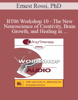 [Audio Only] BT06 Workshop 10 - The New Neuroscience of Creativity, Brain Growth, and Healing in Psychotherapy - Ernest Rossi, PhD