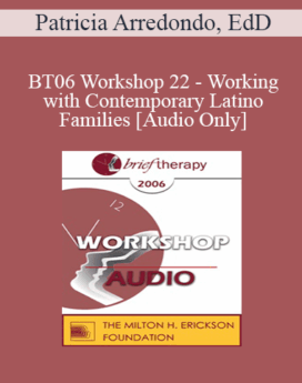 [Audio Only] BT06 Workshop 22 - Working with Contemporary Latino Families - Patricia Arredondo, EdD