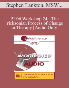 [Audio Only] BT06 Workshop 24 - The Ericksonian Process of Change in Therapy: The Basic Foot Print - Stephen Lankton, MSW, DAHB