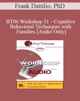 [Audio Only] BT06 Workshop 31 - Cognitive-Behavioral Techniques with Families - Frank Dattilio, PhD