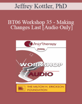 [Audio Only] BT06 Workshop 35 - Making Changes Last - Jeffrey Kottler, PhD