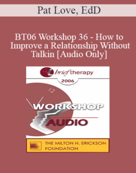 [Audio Only] BT06 Workshop 36 - How to Improve a Relationship Without Talking - Pat Love, EdD