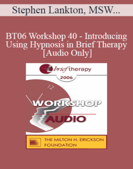 [Audio Only] BT06 Workshop 40 - Introducing and Using Hypnosis in Brief Therapy - Stephen Lankton, MSW, DAHB