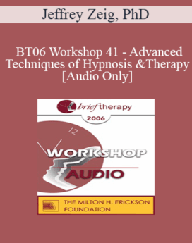 [Audio Only] BT06 Workshop 41 - Advanced Techniques of Hypnosis and Therapy - Jeffrey Zeig, PhD