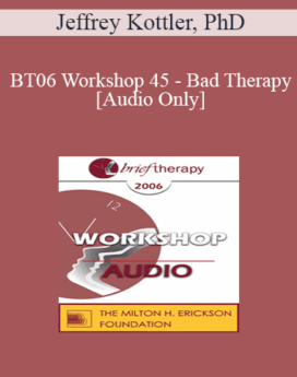 [Audio Only] BT06 Workshop 45 - Bad Therapy: Lessons from Prominent Therapists and Famous Clients - Jeffrey Kottler, PhD