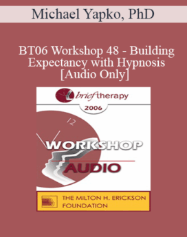 [Audio Only] BT06 Workshop 48 - Building Expectancy with Hypnosis - Michael Yapko, PhD