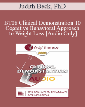 [Audio Only] BT08 Clinical Demonstration 10 - Cognitive Behavioral Approach to Weight Loss - Judith Beck, PhD