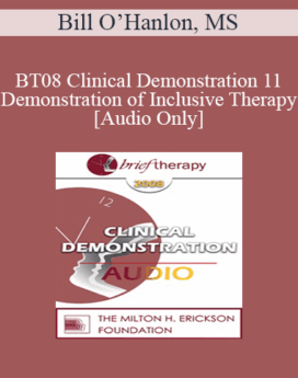 [Audio Only] BT08 Clinical Demonstration 11 - Demonstration of Inclusive Therapy - Bill O’Hanlon, MS