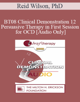 [Audio Only] BT08 Clinical Demonstration 12 - Persuasive Therapy in First Session for OCD - Reid Wilson, PhD