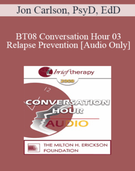 [Audio Only] BT08 Conversation Hour 03 - Relapse Prevention - Jon Carlson, PsyD, EdD