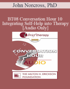 [Audio Only] BT08 Conversation Hour 10 - Integrating Self-Help into Therapy - John Norcross, PhD