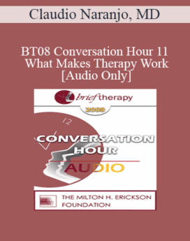 [Audio Only] BT08 Conversation Hour 11 - What Makes Therapy Work: Science or Art? - Claudio Naranjo, MD