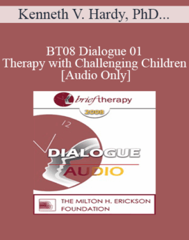 [Audio Only] BT08 Dialogue 01 - Therapy with Challenging Children - Kenneth V. Hardy, PhD, Matthew Selekman, MSW