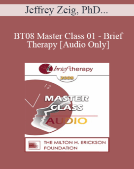 [Audio Only] BT08 Master Class 01 - Brief Therapy: Experiential Approaches Combining Gestalt and Hypnosis (I) - Jeffrey Zeig, PhD, Erving Polster, PhD